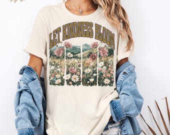 Let Kindness Bloom Shirt Floral Aesthetic Tee Vintage Flower Shirt Cottagecore Shirt Inspirational Quote Tee Nature Graphic Shirt