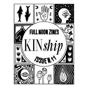 May include: Black and white illustration of a zine cover. The cover features the text "FULL MOON ZINES" and "KINship ISSUE N.11" in a circular design. Surrounding the circle are various black and white illustrations of a hand, eye, mushrooms, and other symbols.