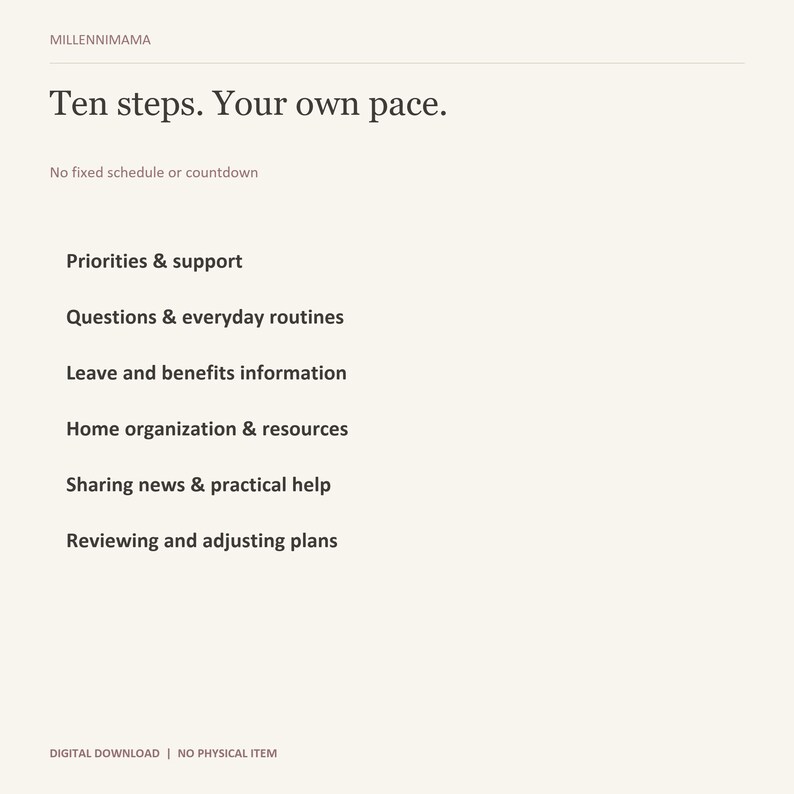 以下が含まれることがあります： MILLENNIMAMAというタイトルのデジタル文書。Ten steps. Your own pace. No fixed schedule or countdown.というテキストが含まれています。リストには、Priorities & support, Questions & everyday routines, Leave and benefits information, Home organization & resources, Sharing news & practical help, Reviewing and adjusting plansが含まれています。Digital download | No physical item。