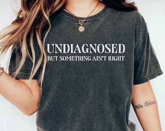 Undiagnosed But Something Ain&#39;t Right Comfort Colors Shirt, Undiagnosed But I&#39;m Pretty Sure, Funny Mental Health Tee, Funny Sayings Gift