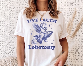 Live Laugh Lobotomy Shirt, Unhinged Shirt, Meme Shirt, Funny Sarcastic Mental Health tshirt, Joke t-shirt, Weird Shirts, Funny Sayings