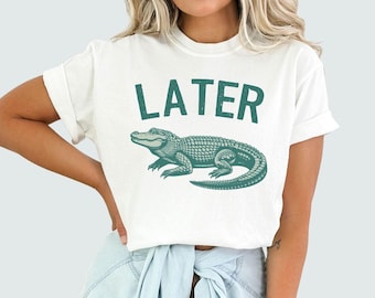 Later Gator Shirt Comfort Colors Sarcastic Later Gator tshirt See Ya Later Tee See You Later Alligator T-shirt Humorous Shirts Reptile Lover