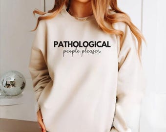 Pathological People Pleaser Sweatshirt Funny Mental Health Sweater Bestie Gift Funny Sayings Sarcastic Womens Oversized Sweatshirt Self Care