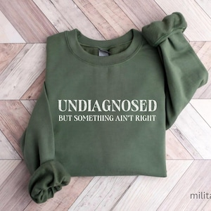 Undiagnosed But Something Ain&#39;t Right Sweatshirt, Undiagnosed But I&#39;m Pretty Sure, Anxiety ADHD Gift, Funny Mental Health, Funny Sayings