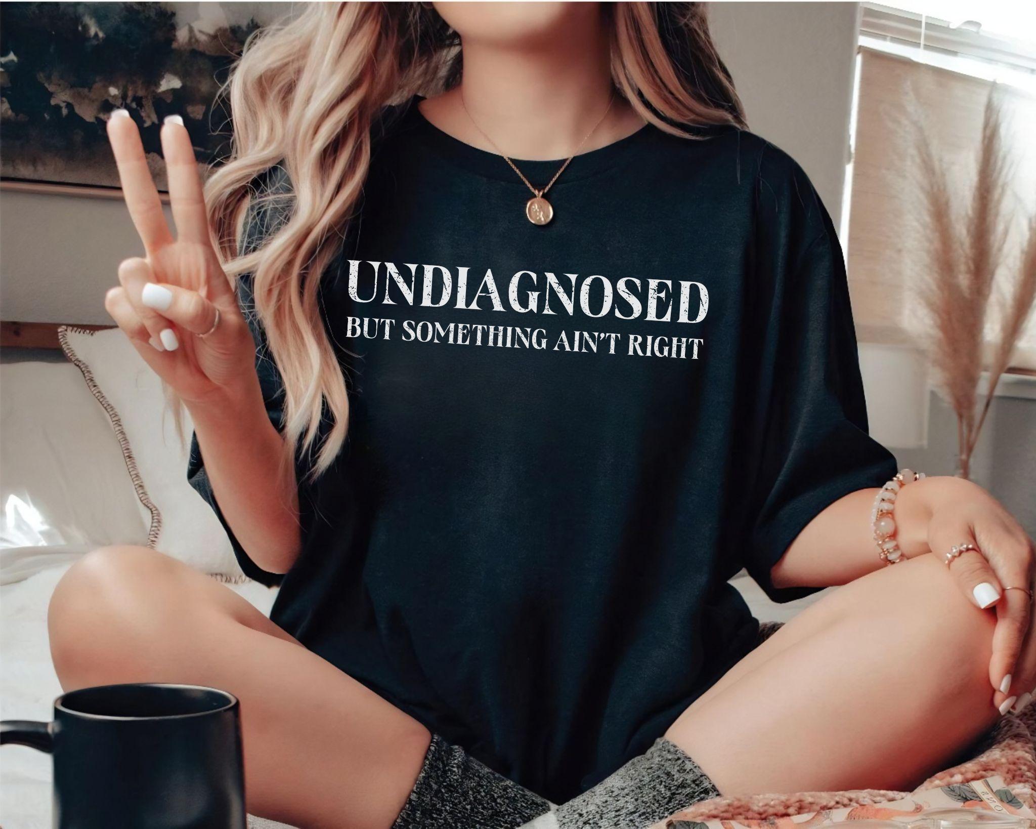 Undiagnosed But Something Ain't Right Comfort Colors Shirt, Undiagnosed But I'm Pretty Sure, Funny Mental Health Tee, Funny Sayings Gift