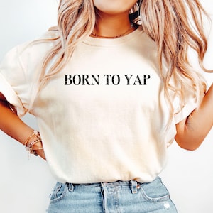 Born to Yap Shirt Girly Comfort Colors Shirt Funny Sayings tshirt Preppy Shirt Gift for Her Meme Shirt Professional Yapper Certified Yapper
