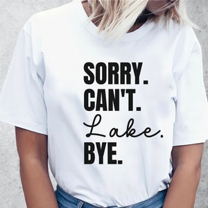 Sorry Cant Lake Bye, Lake Life Shirt, Adventure Shirt, Road Trip Vacation Shirt, Camping Tee, Lake Squad Shirts, Travel t shirt, Lake Time