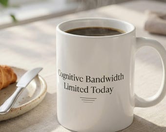 Cognitive Bandwidth Limited Today Mug | 11oz Ceramic Coffee Cup