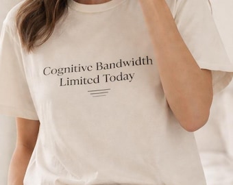 Cognitive Bandwidth Limited Today Tee | Minimal Text Shirt
