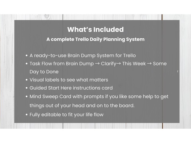 May include: A gray graphic with white text that reads "What's Included" and lists features of a Trello Daily Planning System. The list includes a Brain Dump System, Task Flow, visual labels, and a Mind Sweep Card.