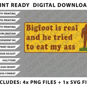 May include: Digital download graphic featuring the text "Bigfoot is real and he tried to eat my ass" on a yellow rectangle, with a Bigfoot silhouette. Includes 4 PNG files and 1 SVG file.