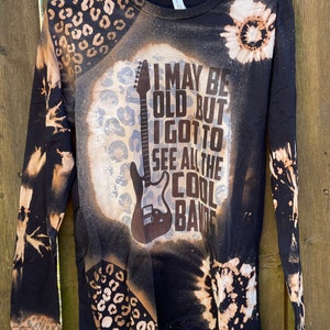 I May be old but I got to see all the cool bands  | Bleached long sleeve |  Distressed Shirt | Bestie grift | Mom Shirts | Vintage tee