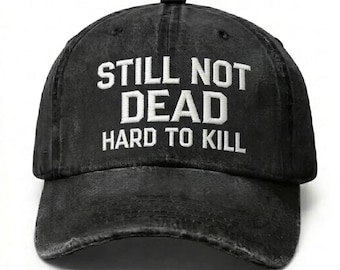 Still Not Dead Hard To Kill Hat, Funny Embroidered Dad Hat, Vintage Distressed Baseball Cap, Tough Guy Gift For Men
