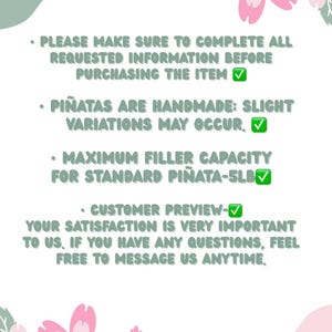 May include: White background with text in green and pink. The text includes information about completing requested information before purchasing, handmade pi&ntilde;atas, and maximum filler capacity for standard pi&ntilde;atas.