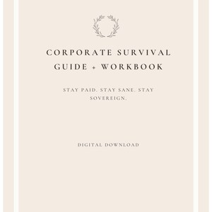 May include: A digital download titled "Corporate Survival Guide + Workbook." The cover is a light beige with a decorative wreath and text in a dark brown font. The text includes "Stay Paid. Stay Sane. Stay Sovereign."