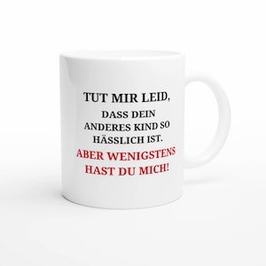 May include: White ceramic mug with black and red text: "TUT MIR LEID, DASS DEIN ANDERES KIND SO HÄSSLICH IST. ABER WENIGSTENS HAST DU MICH!" A humorous gift idea for a friend or family member.
