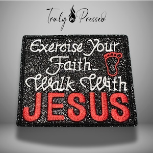 May include: Black glitter patch with the words "Exercise Your Faith, Walk With JESUS" in white and red embroidery. A red footprint is on the right side. The patch has a black border and the words "Truly Pressed" in cursive.