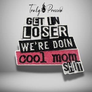 May include: An embroidered patch featuring the text GET IN LOSER WE'RE DOIN cool mom SHIT in a stacked block layout. The words are stitched in black and white on a white background, with the phrase cool mom on a textured pink rectangular base.