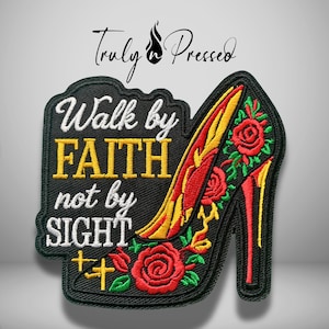 May include: An embroidered patch featuring a black background with the white and yellow text Walk by FAITH not by SIGHT. The design includes a high-heeled shoe decorated with red roses, green leaves, and yellow accents, plus two small yellow crosses.