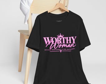 Worthy Woman Shirt, Self Worth Tee for Women, Self Love Graphic T Shirt, Inspirational Affirmation Tee, Empowering Gift for Her