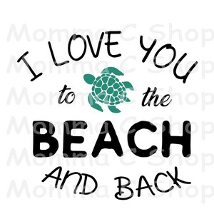May include: Black and white text graphic that reads "I love you to the beach and back" with a teal sea turtle illustration.