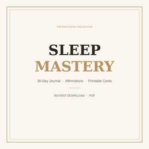 Puede incluir: Un documento digital titulado SLEEP MASTERY por THE PROTOCOL COLLECTIVE. El texto incluye 30-Day Journal, Affirmations, Printable Cards e INSTANT DOWNLOAD PDF. El diseño presenta un fondo beige con texto en marrón oscuro y dorado.