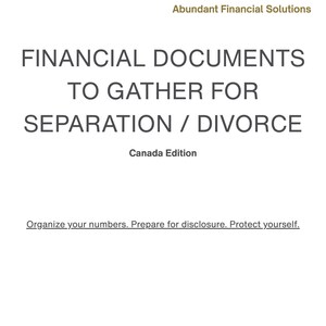 May include: A white document with the title "FINANCIAL DOCUMENTS TO GATHER FOR SEPARATION / DIVORCE" in large, bold, black text. The text "Canada Edition" is below the title. The document also includes the text "Organize your numbers. Prepare for disclosure. Protect yourself."
