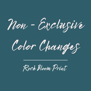 May include: A teal background with white cursive text that reads "Non - Exclusive Color Changes" above a line and "Rock Bloom Print" below. The text is in a handwritten style.