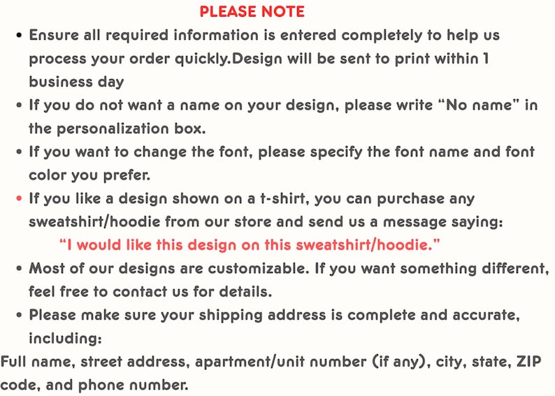 May include: Text on a cream background with black bullet points. The text provides instructions on order processing, personalisation, font changes, and customisation options for designs on t-shirts and sweatshirts. It also requests a complete shipping address.
