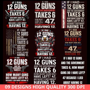 May include: A collection of nine graphic designs featuring the text: If I had 12 guns and the government takes 6, how many guns do I have left? 47, because I lied about having 12. The designs include illustrations of firearms, an eagle, and flags.