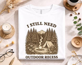 I Still Need Outdoor Recess Camping T-Shirt, Nature Lover Gift