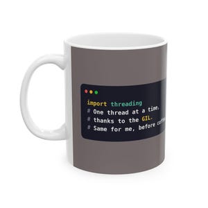May include: A white ceramic mug with a grey background featuring a dark rectangular code block graphic. The text reads: import threading, # One thread at a time, # thanks to the GIL., # Same for me, before coffee. The graphic includes three small coloured dots.