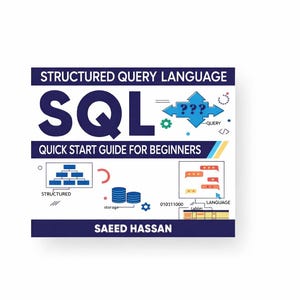 May include: A navy blue and white book cover titled "STRUCTURED QUERY LANGUAGE SQL QUICK START GUIDE FOR BEGINNERS". The cover features diagrams and the author's name, Saeed Hassan, at the bottom.