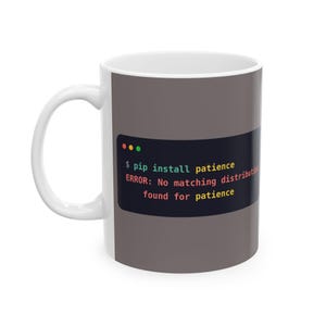 May include: A white ceramic mug featuring a dark gray rectangular graphic that mimics a computer terminal window. The text reads: $ pip install patience, ERROR: No matching distribution found for patience, with red, yellow, and green dots.