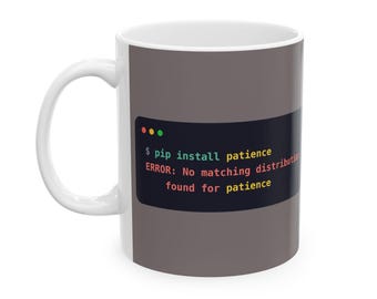 May include: A white ceramic mug featuring a dark gray rectangular graphic that mimics a computer terminal window. The text reads: $ pip install patience, ERROR: No matching distribution found for patience, with red, yellow, and green dots.