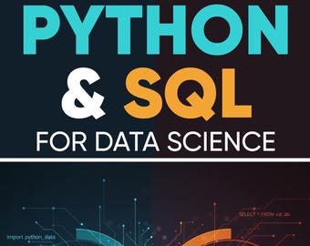 Python & SQL for Data Science The Complete Beginner’s Guide: Path to Data Mastery with 40 Chapters, 400+ Exercises and  5 Complete Projects