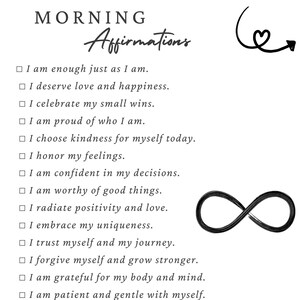 May include: A white print featuring the words "MORNING Affirmations" in a handwritten font. The affirmations are listed with check boxes, and include statements like "I am enough just as I am." The image also includes a heart and infinity symbol.