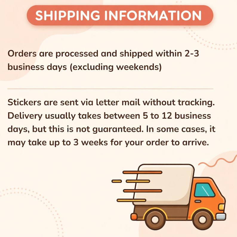 May include: An orange delivery truck illustration with a white cargo area. The image includes text that reads "SHIPPING INFORMATION" and details about order processing and delivery times for stickers.
