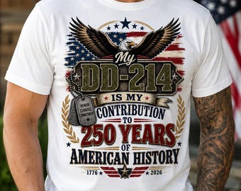 America 250 Shirt, My DD214 Is My Contribution To 250 Years Of American History, Veteran DD214 Tee, Patriotic Veteran Gift, Military Shirt