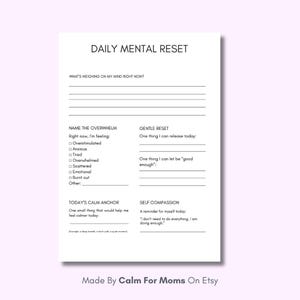 May include: A white Daily Mental Reset printable worksheet with prompts to manage feelings and promote self-compassion. Includes sections for identifying feelings, releasing burdens, and setting a calm anchor. Text includes "Made By Calm For Moms On Etsy."