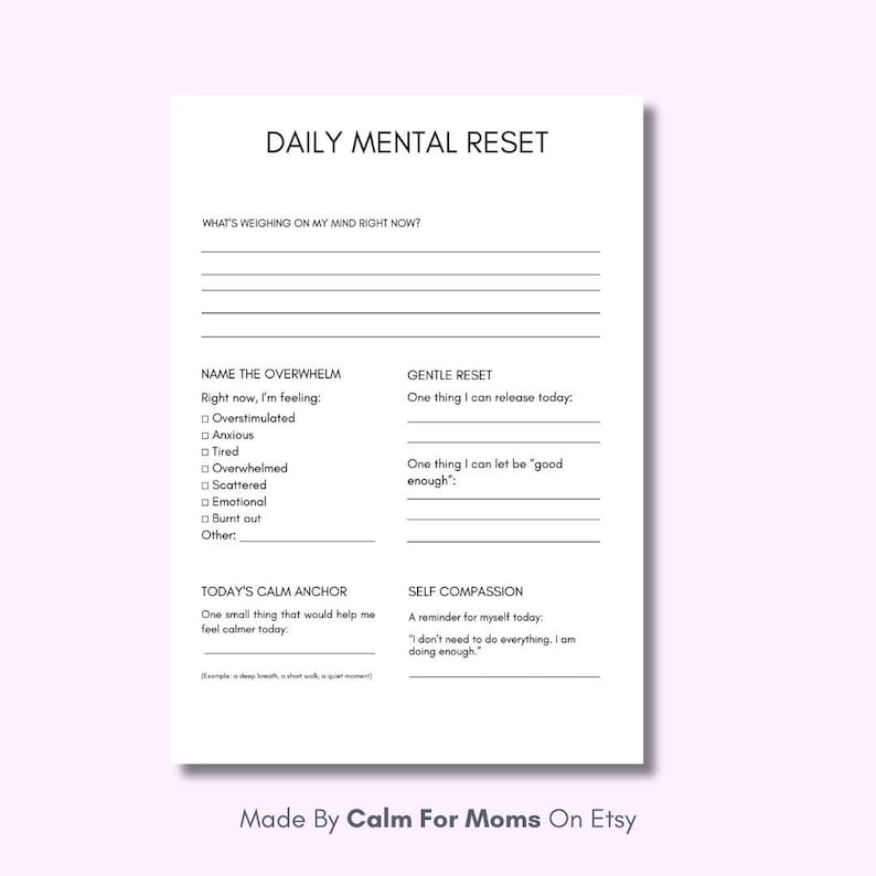 May include: A white Daily Mental Reset printable worksheet with prompts to manage feelings and promote self-compassion. Includes sections for identifying feelings, releasing burdens, and setting a calm anchor. Text includes "Made By Calm For Moms On Etsy."