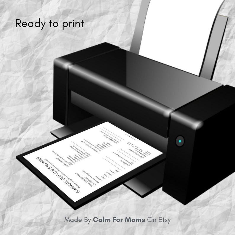 May include: A black printer is shown with a printed 5-Minute Self-Care Planner. The text "Ready to print" is at the top left. The bottom of the image has the text "Made By Calm For Moms On Etsy". The planner is printed on white paper.