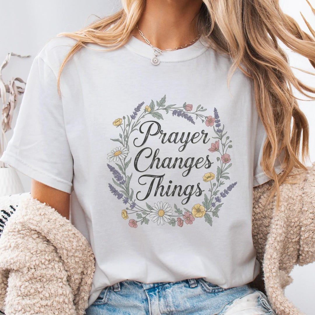 Prayer Changes Things Shirt – Inspirational Christian Graphic Tee ...