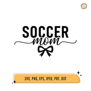 May include: A black and white graphic design that says "SOCCER mom" with a bow. Below the text is a banner that says "SVG, PNG, EPS, JPEG, PDF, DXF". The image is on a white background.