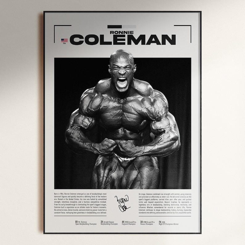 May include: Black and white framed poster featuring bodybuilder Ronnie Coleman. The poster includes the name "Ronnie Coleman" in bold letters, a black and white image of Coleman flexing, and text detailing his achievements.
