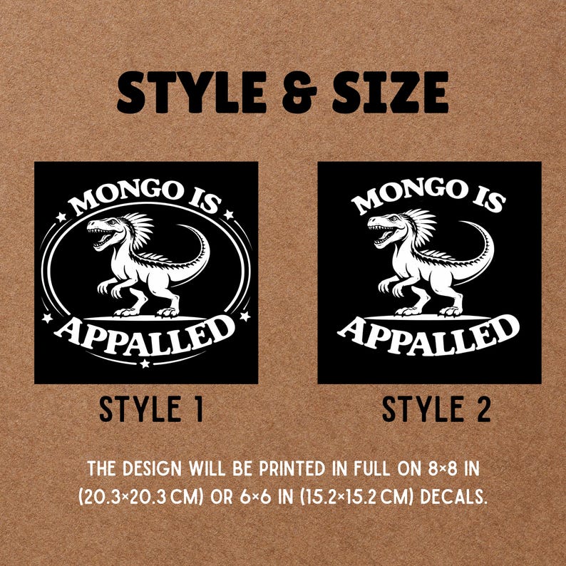 May include: Two black square designs with a white dinosaur graphic and the text "MONGO IS APPALLED". Style 1 has a circular border. The text "STYLE & SIZE" is at the top. The design will be printed on 8x8 in or 6x6 in decals.