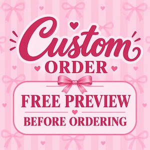 May include: A pink graphic featuring a repeating pattern of bows and hearts. The text Custom ORDER appears in large dark pink script and block letters, followed by a rectangular box containing the text FREE PREVIEW BEFORE ORDERING.