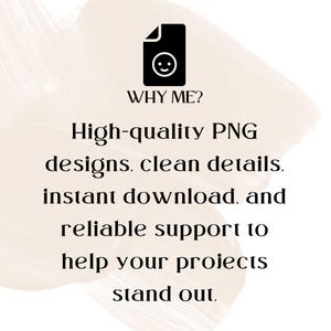 May include: A black icon of a document with a smiley face, with the text "WHY ME?" above the text "High-quality PNG designs. clean details. instant download, and reliable support to help your projects stand out."