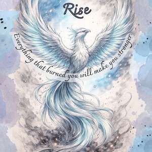 Puede incluir: Ilustración en acuarela de un fénix con las alas extendidas, en tonos blancos, azules y grises. La palabra "Rise" está encima del fénix, y el texto "Everything that burned you will make you stronger" está debajo.