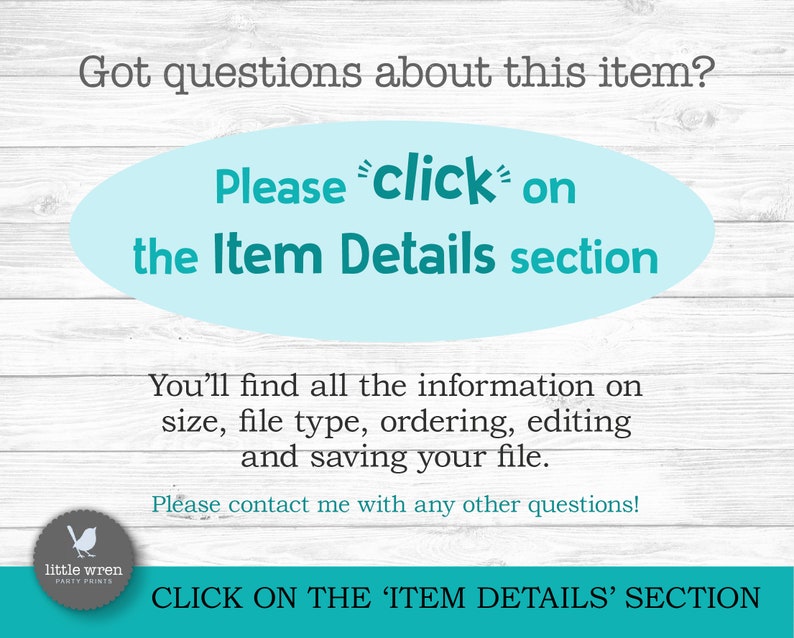May include: Image with text on a white wood-grain background. The text reads "Got questions about this item? Please click on the Item Details section." Additional text provides information on size, file type, and ordering. A logo is in the bottom left corner.